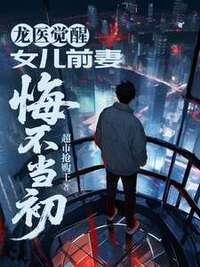 龙医觉醒，女儿前妻悔不当初在线阅读