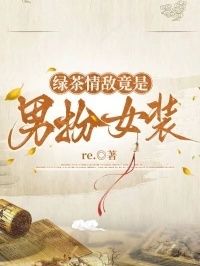 绿茶情敌竟是男扮女装在线阅读