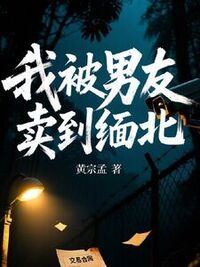 我被男友卖到缅北在线阅读