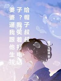婆婆逼我跟他生孩子？我笑着打电话给帽子叔叔在线阅读