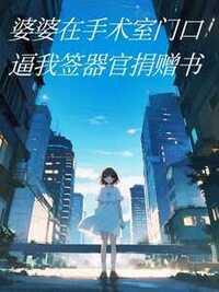婆婆在手术室门口逼我签器官捐赠书在线阅读