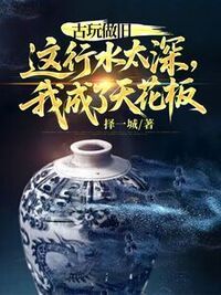 古玩做旧：这行水太深，我成了天花板在线阅读