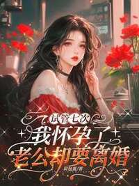 试管七次，我怀孕了，老公却要离婚在线阅读