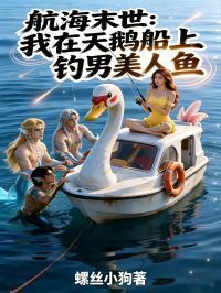 航海末世：我在天鹅船上钓男美人鱼在线阅读