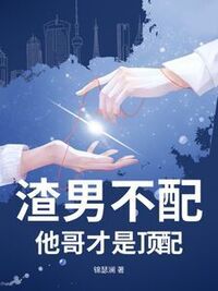 渣男不配，他哥才是顶配在线阅读