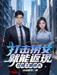打击捞女就能返现，扛楼工很逆天在线阅读
