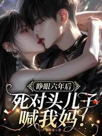 睁眼六年后，死对头儿子喊我妈！在线阅读