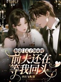 和豪门太子领证时，前夫还在等我回头在线阅读
