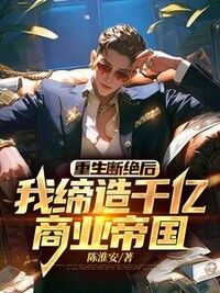 重生断绝后：我缔造千亿商业帝国在线阅读