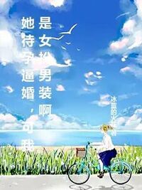 她待孕逼婚，可我是女扮男装啊在线阅读