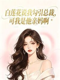 白莲花说我勾引总裁，可我是他亲妈啊在线阅读
