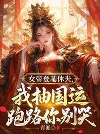 女帝登基休夫，我抽国运跑路你别哭在线阅读