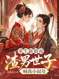 重生新婚夜，渣男世子喊我小叔母在线阅读
