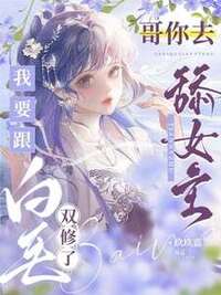 哥你去舔女主，我要跟白毛双修了在线阅读