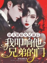 渣夫留宿女兄弟后，我叩响他兄弟的门在线阅读
