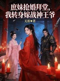 庶妹抢婚拜堂，我转身嫁战神王爷在线阅读