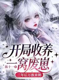 开局收养一窝废崽，三年后万族来朝在线阅读