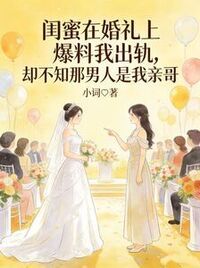 闺蜜在婚礼上爆料我出轨，却不知那男人是我亲哥在线阅读