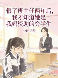 恨了班主任两年后，我才知道她是我妈资助的穷学生在线阅读