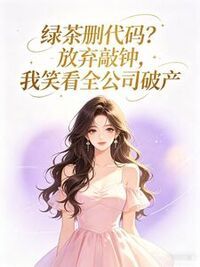 绿茶删代码？放弃敲钟，我笑看全公司破产在线阅读
