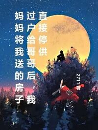 妈妈将我送的房子过户给哥哥后，我直接停供在线阅读