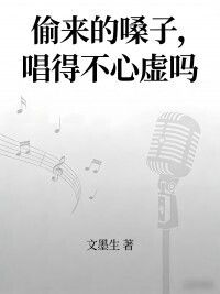 偷来的嗓子，唱得不心虚吗在线阅读