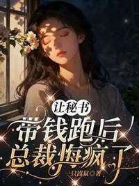 让秘书带钱跑后，总裁悔疯了在线阅读