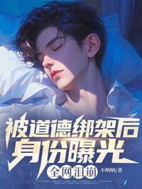 被道德绑架后身份曝光，全网泪崩在线阅读