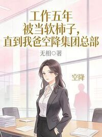 工作五年被当软柿子，直到我爸空降集团总部在线阅读