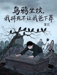乌鸦坐坟，我拼死不让我爸下葬在线阅读