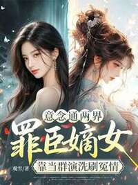 意念通两界，罪臣嫡女靠当群演洗刷冤情在线阅读