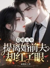 隐婚五年，提离婚前夫却红了眼在线阅读