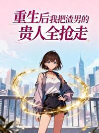 重生后我把渣男的贵人全抢走在线阅读