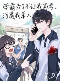 学霸为了不让我高考，污蔑我杀人在线阅读