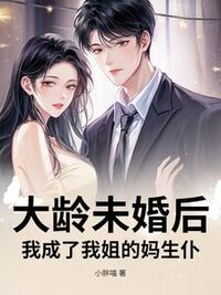 大龄未婚后，我成了我姐的妈生仆在线阅读