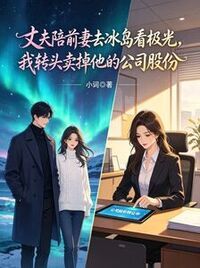 丈夫陪前妻去冰岛看极光，我转头卖掉他的公司股份在线阅读