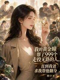 我的黄金瞳帮了999个走投无路的人，直到我爸求我帮他翻身在线阅读