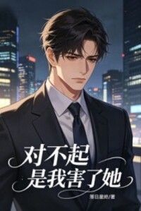 对不起，是我害了她在线阅读