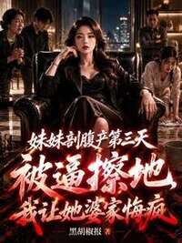 妹妹剖腹产第三天被逼擦地，我让她婆家悔疯在线阅读
