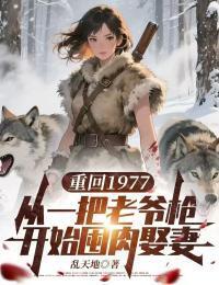重回1977:从一把老爷枪开始囤肉娶妻在线阅读