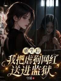 重生后我把虐狗网红送进监狱在线阅读