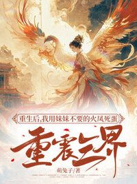 重生后，我用妹妹不要的火凤死蛋重震三界！在线阅读