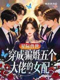 星际兽世穿成骗婚五个大佬的女配在线阅读