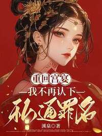 重回宫宴，我不再认下私通罪名在线阅读