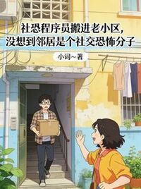社恐程序员搬进老小区，没想到邻居是个社交恐怖分子在线阅读