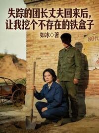 失踪的团长丈夫回来后，让我挖个不存在的铁盒子在线阅读