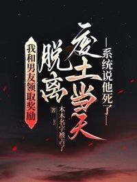 我和男友领取奖励脱离废土当天，系统说他死了在线阅读