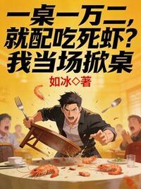 一桌一万二，就配吃死虾？我当场掀桌在线阅读