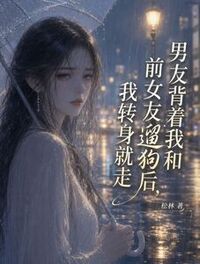 男友背着我和前女友遛狗后，我转身就走在线阅读
