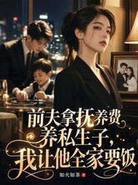前夫拿抚养费养私生子，我让他全家要饭在线阅读